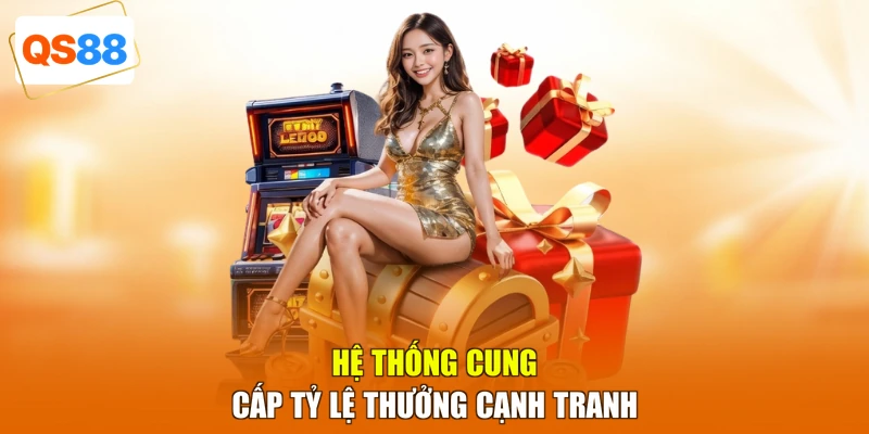 Hệ thống cung cấp tỷ lệ thưởng cạnh tranh